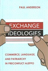 Exchange Ideologies: Commerce, Language, and Patriarchy in Preconflict Aleppo hind ja info | Ühiskonnateemalised raamatud | kaup24.ee