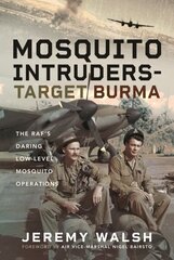 Mosquito Intruders - Target Burma: The RAFs Daring Low-Level Mosquito Operations hind ja info | Ühiskonnateemalised raamatud | kaup24.ee