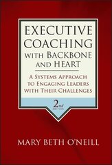 Executive Coaching with Backbone and Heart: A Systems Approach to Engaging Leaders with Their Challenges 2nd edition цена и информация | Книги по экономике | kaup24.ee