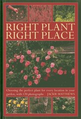 Right Plant Right Place: Choosing the Perfect Plant for Every Location in Your Garden, with 120 Photographs цена и информация | Книги по садоводству | kaup24.ee