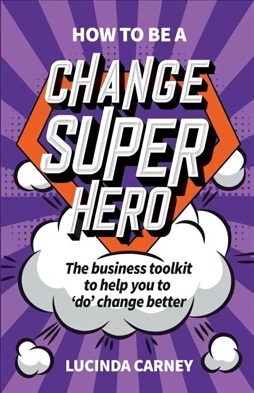 How to be a Change Superhero: The business toolkit to help you to 'do' change better hind ja info | Majandusalased raamatud | kaup24.ee