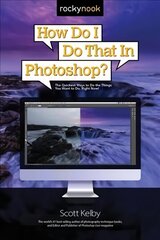 How Do I Do That in Photoshop?: The Quickest Ways to Do the Things You Want to Do, Right Now! hind ja info | Majandusalased raamatud | kaup24.ee