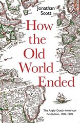 How the Old World Ended: The Anglo-Dutch-American Revolution 1500-1800 hind ja info | Majandusalased raamatud | kaup24.ee