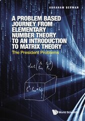 Problem Based Journey From Elementary Number Theory To An Introduction To Matrix Theory, A: The President Problems hind ja info | Majandusalased raamatud | kaup24.ee