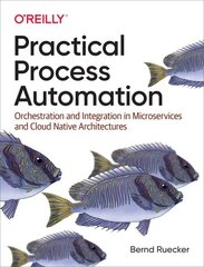 Practical Process Automation: Orchestration and Integration in Microservices and Cloud Native Architectures hind ja info | Majandusalased raamatud | kaup24.ee