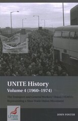 UNITE History Volume 4 (1960-1974): The Transport and General Workers' Union (TGWU): 'The Great Tradition of Independent Working Class Power' hind ja info | Majandusalased raamatud | kaup24.ee