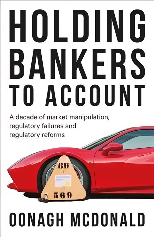 Holding Bankers to Account: A Decade of Market Manipulation, Regulatory Failures and Regulatory Reforms hind ja info | Majandusalased raamatud | kaup24.ee