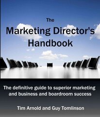 Marketing Director's Handbook: The Definitive Guide to Superior Marketing for Business and Boardroom Success, Volume 1 hind ja info | Majandusalased raamatud | kaup24.ee