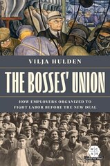 Bosses' Union: How Employers Organized to Fight Labor before the New Deal hind ja info | Majandusalased raamatud | kaup24.ee