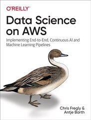 Data Science on AWS: Implementing End-to-End, Continuous AI and Machine Learning Pipelines hind ja info | Majandusalased raamatud | kaup24.ee