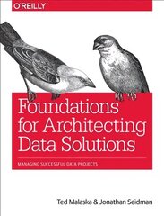 Foundations for Architecting Data Solutions: Managing Successful Data Projects hind ja info | Majandusalased raamatud | kaup24.ee