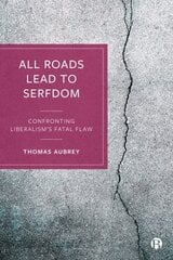 All Roads Lead to Serfdom: Confronting Liberalisms Fatal Flaw hind ja info | Majandusalased raamatud | kaup24.ee