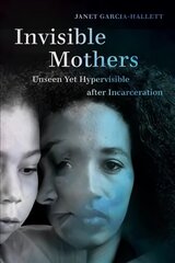 Invisible Mothers: Unseen Yet Hypervisible after Incarceration цена и информация | Книги по экономике | kaup24.ee