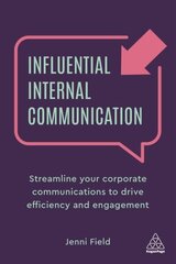 Influential Internal Communication: Streamline Your Corporate Communication to Drive Efficiency and Engagement цена и информация | Книги по экономике | kaup24.ee