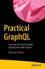 Practical GraphQL: Learning Full-Stack GraphQL Development with Projects 1st ed. цена и информация | Книги по экономике | kaup24.ee