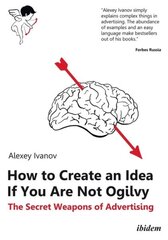 How to Create an Idea If You Are Not Ogilvy The Secret Weapons of Advertising цена и информация | Книги по экономике | kaup24.ee