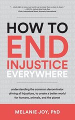 How to End Injustice Everywhere: Understanding the Common Denominator Driving All Injustices, to Create a Better World for Humans, Animals, and the Planet цена и информация | Книги по социальным наукам | kaup24.ee