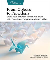 From Objects to Functions: Build Your Software Faster and Safer with Functional Programming and Kotlin hind ja info | Majandusalased raamatud | kaup24.ee