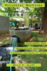 Microbial Machines: Experiments with Decentralized Wastewater Treatment and Reuse in India hind ja info | Ühiskonnateemalised raamatud | kaup24.ee