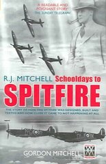 R.J. Mitchell: Schooldays to Spitfire: The Story of How the Spitfire Was Designed, Built and Tested and How Close It Came to Not Happening At All hind ja info | Ajalooraamatud | kaup24.ee