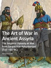 Art of War in Ancient Assyria: The Sargonid Dynasty at War from Sargon II to Ashurbanipal (722 - 627BC) цена и информация | Исторические книги | kaup24.ee