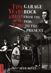 Five Years Ahead of My Time: Garage Rock from the 1950s to the Present цена и информация | Книги об искусстве | kaup24.ee