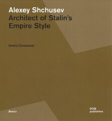 Alexey Shchusev: Architect of Stalins Empire Style цена и информация | Книги об искусстве | kaup24.ee