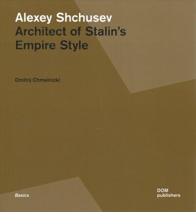 Alexey Shchusev: Architect of Stalins Empire Style hind ja info | Kunstiraamatud | kaup24.ee