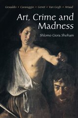 Art, Crime and Madness: Gesualdo, Carravagio, Genet, Van Gogh, Artaud hind ja info | Kunstiraamatud | kaup24.ee