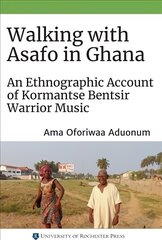 Walking with Asafo in Ghana: An Ethnographic Account of Kormantse Bentsir Warrior Music цена и информация | Книги об искусстве | kaup24.ee