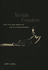 Terrible Freedom: The Life and Work of Lucia Dlugoszewski hind ja info | Kunstiraamatud | kaup24.ee