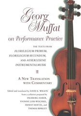 Georg Muffat on Performance Practice: The Texts from Florilegium Primum, Florilegium Secundum, and Auserlesene InstrumentalmusikA New Translation with Commentary цена и информация | Книги об искусстве | kaup24.ee