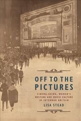 Off to the Pictures: Cinemagoing, Women's Writing and Movie Culture in Interwar Britain hind ja info | Kunstiraamatud | kaup24.ee