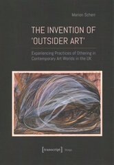 Invention of Outsider Art: Experiencing Practices of Othering in Contemporary Art Worlds in the UK цена и информация | Книги об искусстве | kaup24.ee