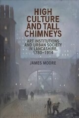 High Culture and Tall Chimneys: Art Institutions and Urban Society in Lancashire, 17801914 цена и информация | Книги об искусстве | kaup24.ee