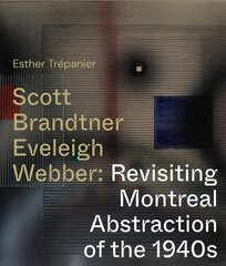 Scott, Brandtner, Eveleigh, Webber: Revisiting Montreal Abstraction of the 1940s цена и информация | Книги об искусстве | kaup24.ee