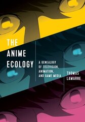 Anime Ecology: A Genealogy of Television, Animation, and Game Media hind ja info | Kunstiraamatud | kaup24.ee