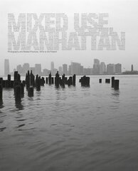 Mixed Use, Manhattan: Photography and Related Practices, 1970s to the Present hind ja info | Kunstiraamatud | kaup24.ee