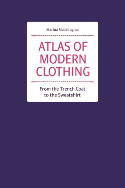 Atlas of Modern Clothing: From the Trench Coat to the Sweatshirt цена и информация | Kunstiraamatud | kaup24.ee