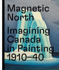 Magnetic North: Imagining Canada in Painting 19101940 цена и информация | Книги об искусстве | kaup24.ee