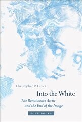 Into the White: The Renaissance Arctic and the End of the Image hind ja info | Kunstiraamatud | kaup24.ee