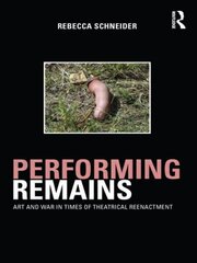 Performing Remains: Art and War in Times of Theatrical Reenactment цена и информация | Книги об искусстве | kaup24.ee