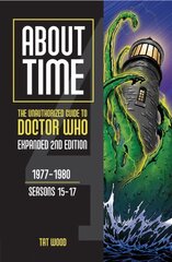 About Time: The Unauthorized Guide to Doctor Who: 1977-1980, Seasons 15-17 2nd Revised edition цена и информация | Книги об искусстве | kaup24.ee