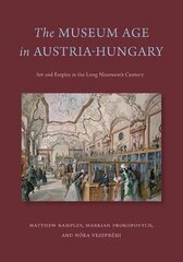 Museum Age in Austria-Hungary: Art and Empire in the Long Nineteenth Century цена и информация | Книги об искусстве | kaup24.ee