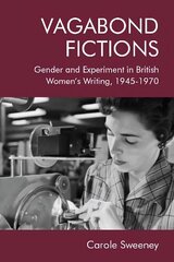 Vagabond Fictions: Gender and Experiment in British Women's Writing, 1945-1970 hind ja info | Ajalooraamatud | kaup24.ee