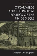 Oscar Wilde and the Radical Politics of the Fin De Siecle цена и информация | Исторические книги | kaup24.ee
