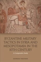 Byzantine Military Tactics in Syria and Mesopotamia in the 10th Century: A Comparative Study hind ja info | Ajalooraamatud | kaup24.ee