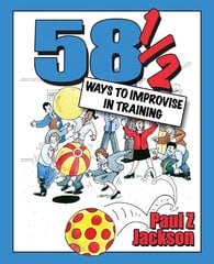58 Ways to Improvise in Training: Improvisation Games and Activities for Workshops, Courses and Team Meetings цена и информация | Книги по экономике | kaup24.ee
