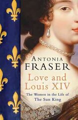 Love and Louis XIV: The Women in the Life of the Sun King hind ja info | Ajalooraamatud | kaup24.ee