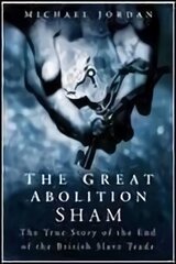 The Great Abolition Sham: The True Story of the End of the British Slave Trade hind ja info | Ajalooraamatud | kaup24.ee